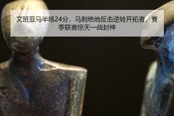 文班亚马半场24分，马刺绝地反击逆转开拓者，夏季联赛惊天一战封神